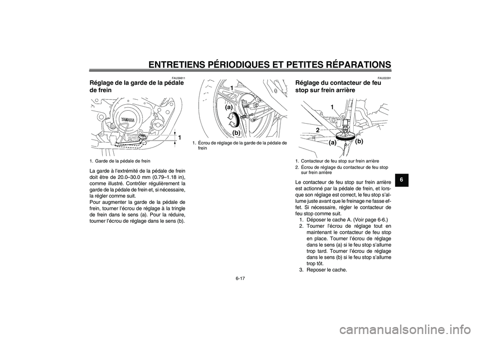 YAMAHA YBR125 2007  Notices Demploi (in French) ENTRETIENS PÉRIODIQUES ET PETITES RÉPARATIONS
6-17
6
FAU39811
Réglage de la garde de la pédale 
de frein La garde à l’extrémité de la pédale de frein
doit être de 20.0–30.0 mm (0.79–1.1