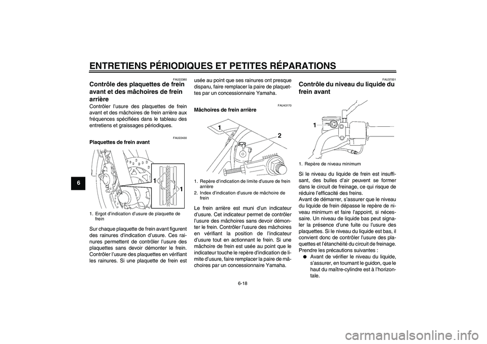 YAMAHA YBR125 2007  Notices Demploi (in French) ENTRETIENS PÉRIODIQUES ET PETITES RÉPARATIONS
6-18
6
FAU22380
Contrôle des plaquettes de frein 
avant et des mâchoires de frein 
arrière Contrôler l’usure des plaquettes de frein
avant et des 
