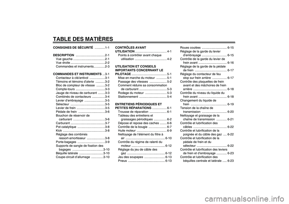 YAMAHA YBR125 2007  Notices Demploi (in French) TABLE DES MATIÈRESCONSIGNES DE SÉCURITÉ ............1-1
DESCRIPTION ..................................2-1
Vue gauche .....................................2-1
Vue droite ............................