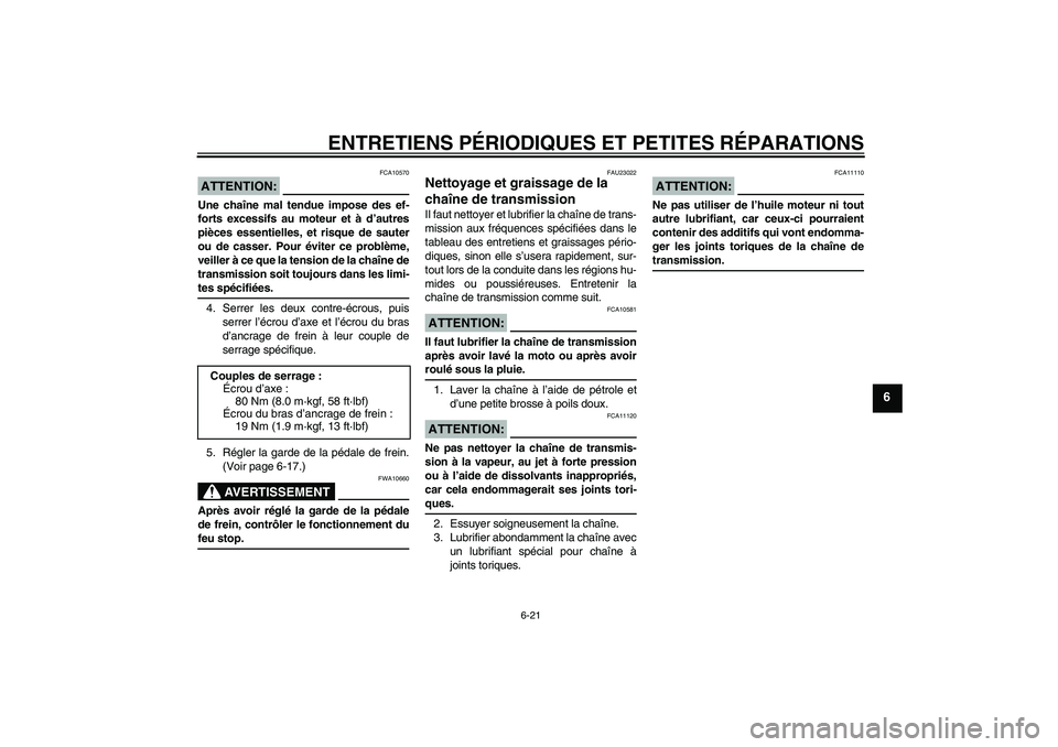 YAMAHA YBR125 2007  Notices Demploi (in French) ENTRETIENS PÉRIODIQUES ET PETITES RÉPARATIONS
6-21
6
ATTENTION:
FCA10570
Une chaîne mal tendue impose des ef-
forts excessifs au moteur et à d’autres
pièces essentielles, et risque de sauter
ou