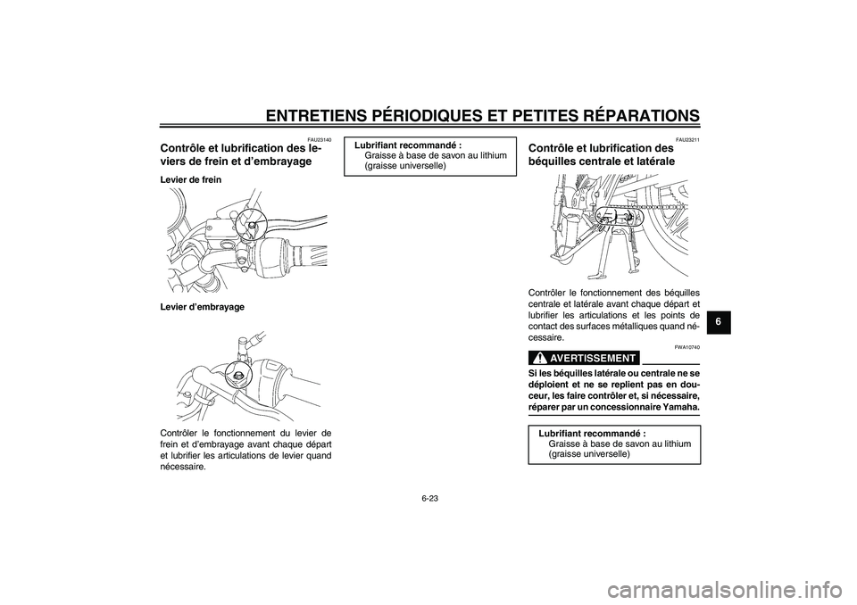YAMAHA YBR125 2007  Notices Demploi (in French) ENTRETIENS PÉRIODIQUES ET PETITES RÉPARATIONS
6-23
6
FAU23140
Contrôle et lubrification des le-
viers de frein et d’embrayage Levier de frein
Levier d’embrayage
Contrôler le fonctionnement du 