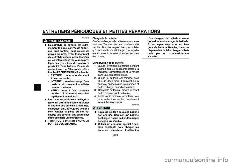 YAMAHA YBR125 2007  Notices Demploi (in French) ENTRETIENS PÉRIODIQUES ET PETITES RÉPARATIONS
6-26
6
AVERTISSEMENT
FWA10760

L’électrolyte de batterie est extrê-
mement toxique, car l’acide sulfuri-
que qu’il contient peut causer de
grav