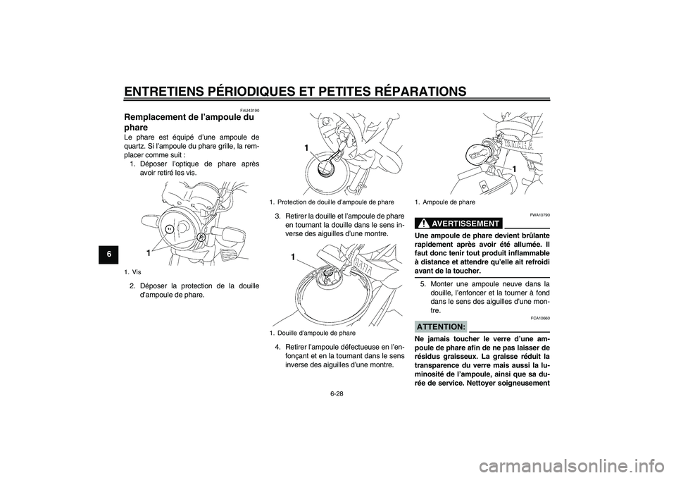 YAMAHA YBR125 2007  Notices Demploi (in French) ENTRETIENS PÉRIODIQUES ET PETITES RÉPARATIONS
6-28
6
FAU43190
Remplacement de l’ampoule du 
phare Le phare est équipé d’une ampoule de
quartz. Si l’ampoule du phare grille, la rem-
placer co