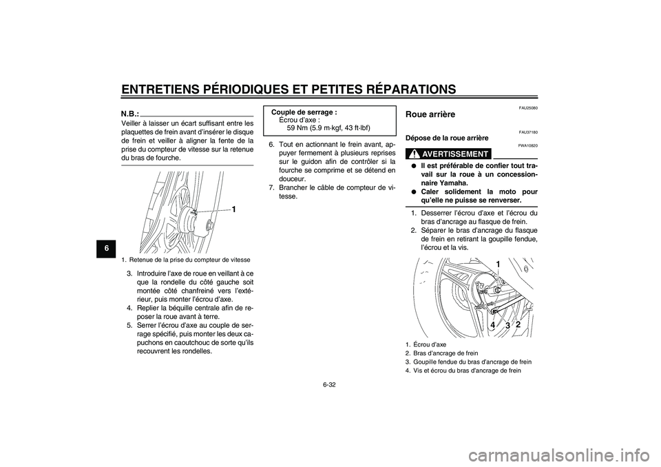 YAMAHA YBR125 2007  Notices Demploi (in French) ENTRETIENS PÉRIODIQUES ET PETITES RÉPARATIONS
6-32
6
N.B.:Veiller à laisser un écart suffisant entre les
plaquettes de frein avant d’insérer le disque
de frein et veiller à aligner la fente de