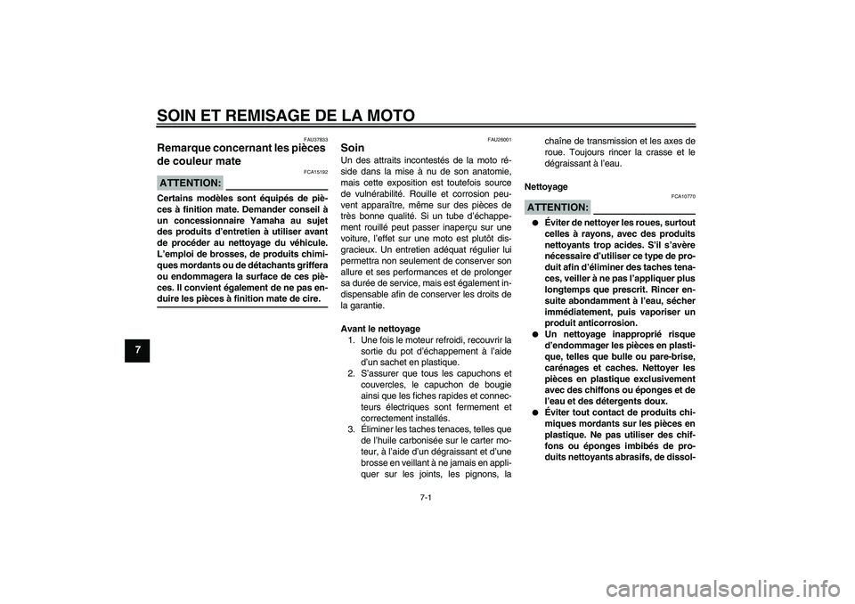YAMAHA YBR125 2007  Notices Demploi (in French) SOIN ET REMISAGE DE LA MOTO
7-1
7
FAU37833
Remarque concernant les pièces 
de couleur mate ATTENTION:
FCA15192
Certains modèles sont équipés de piè-
ces à finition mate. Demander conseil à
un c
