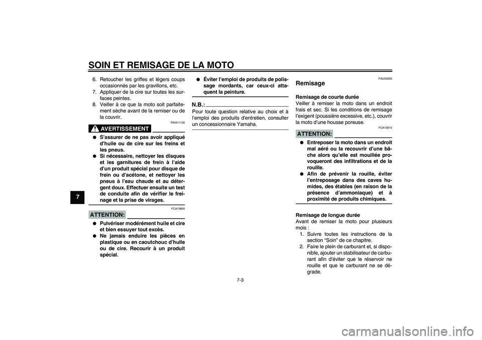 YAMAHA YBR125 2007  Notices Demploi (in French) SOIN ET REMISAGE DE LA MOTO
7-3
7
6. Retoucher les griffes et légers coups
occasionnés par les gravillons, etc.
7. Appliquer de la cire sur toutes les sur-
faces peintes.
8. Veiller à ce que la mot
