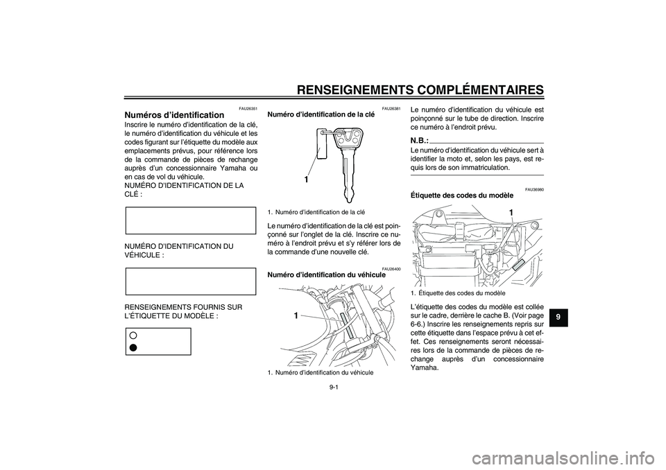 YAMAHA YBR125 2007 Notices Demploi (in French) RENSEIGNEMENTS COMPLÉMENTAIRES
9-1
9
FAU26351
Numéros d’identification Inscrire le numéro d’identification de la clé,
le numéro d’identification du véhicule et les
codes figurant sur l’à YAMAHA YBR125 2007 Notices Demploi (in French) RENSEIGNEMENTS COMPLÉMENTAIRES
9-1
9
FAU26351
Numéros d’identification Inscrire le numéro d’identification de la clé,
le numéro d’identification du véhicule et les
codes figurant sur l’Ã