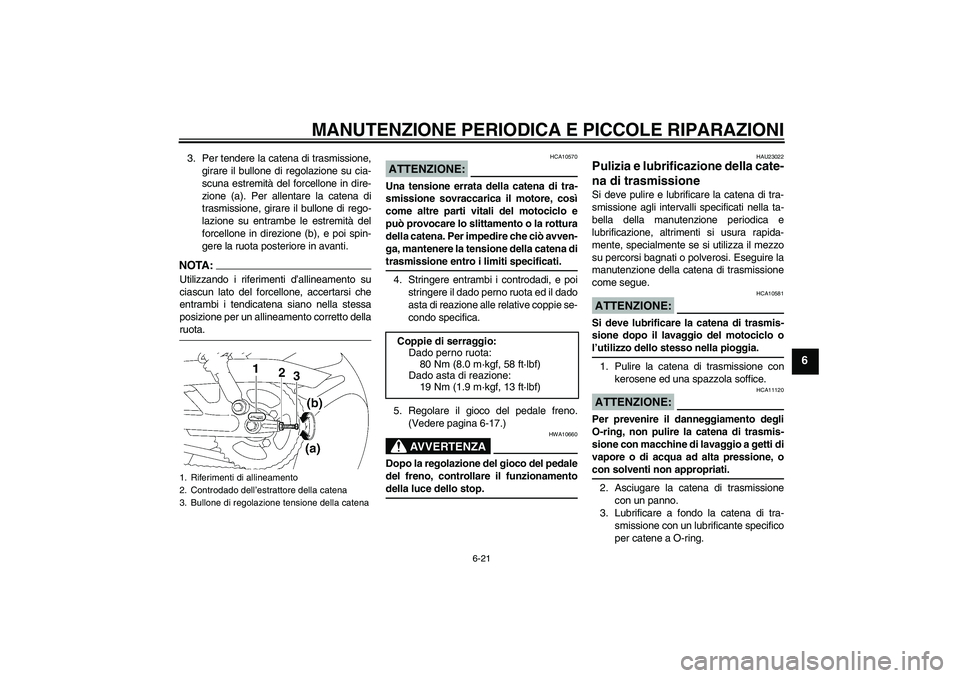 YAMAHA YBR125 2007  Manuale duso (in Italian) MANUTENZIONE PERIODICA E PICCOLE RIPARAZIONI
6-21
6
3. Per tendere la catena di trasmissione,
girare il bullone di regolazione su cia-
scuna estremità del forcellone in dire-
zione (a). Per allentare
