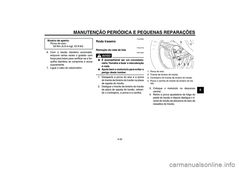 YAMAHA YBR125 2007 Manual de utilização (in Portuguese) MANUTENÇÃO PERIÓDICA E PEQUENAS REPARAÇÕES
6-35
6
6. Com o travão dianteiro accionado,
empurre várias vezes o guiador com
força para baixo para verificar se a for-
quilha dianteira se comprime YAMAHA YBR125 2007 Manual de utilização (in Portuguese) MANUTENÇÃO PERIÓDICA E PEQUENAS REPARAÇÕES
6-35
6
6. Com o travão dianteiro accionado,
empurre várias vezes o guiador com
força para baixo para verificar se a for-
quilha dianteira se comprime