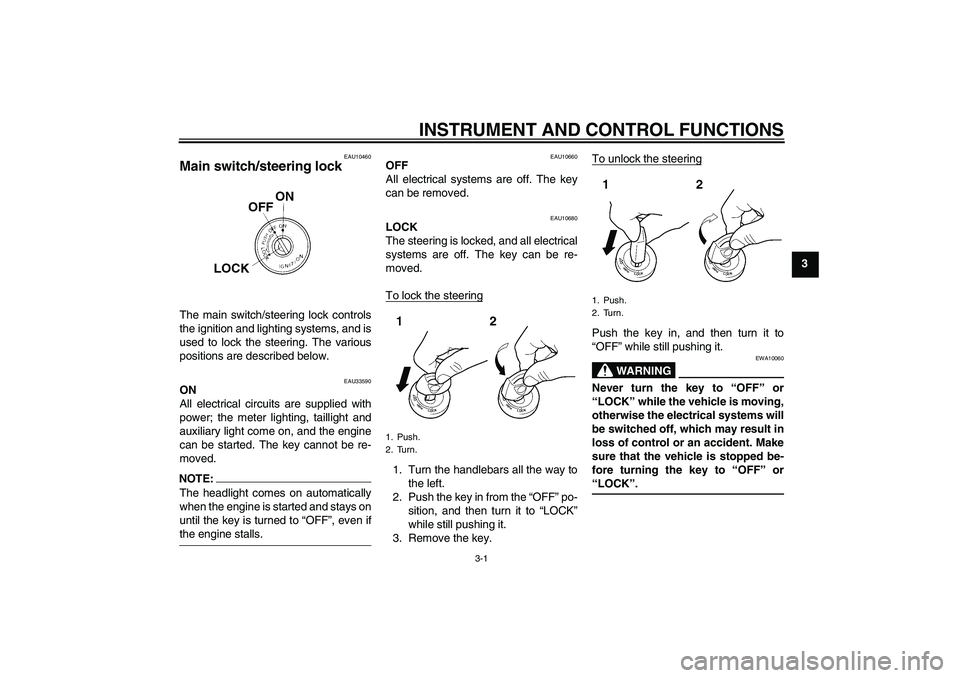 YAMAHA YBR125 2006 User Guide INSTRUMENT AND CONTROL FUNCTIONS
3-1
3
EAU10460
Main switch/steering lock The main switch/steering lock controls
the ignition and lighting systems, and is
used to lock the steering. The various
positi