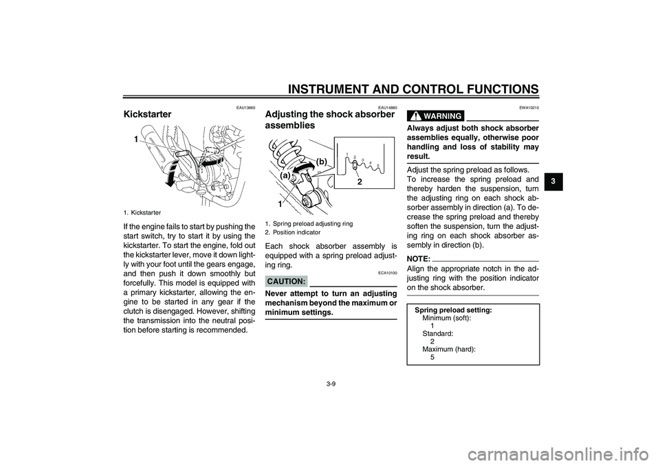 YAMAHA YBR125 2006 Owners Manual INSTRUMENT AND CONTROL FUNCTIONS
3-9
3
EAU13660
Kickstarter If the engine fails to start by pushing the
start switch, try to start it by using the
kickstarter. To start the engine, fold out
the kickst
