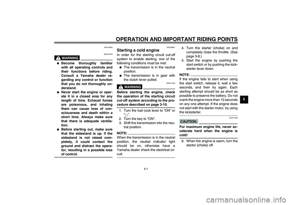 YAMAHA YBR125 2006  Owners Manual OPERATION AND IMPORTANT RIDING POINTS
5-1
5
EAU15950
WARNING
EWA10270

Become thoroughly familiar
with all operating controls and
their functions before riding.
Consult a Yamaha dealer re-
garding an