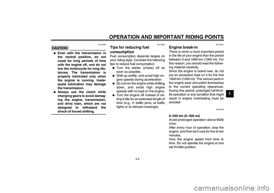 YAMAHA YBR125 2006 Owners Guide OPERATION AND IMPORTANT RIDING POINTS
5-3
5
CAUTION:
ECA10260

Even with the transmission in
the neutral position, do not
coast for long periods of time
with the engine off, and do not
tow the motorc