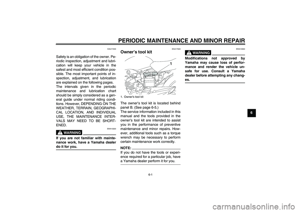 YAMAHA YBR125 2006 Owners Guide PERIODIC MAINTENANCE AND MINOR REPAIR
6-1
6
EAU17240
Safety is an obligation of the owner. Pe-
riodic inspection, adjustment and lubri-
cation will keep your vehicle in the
safest and most efficient c