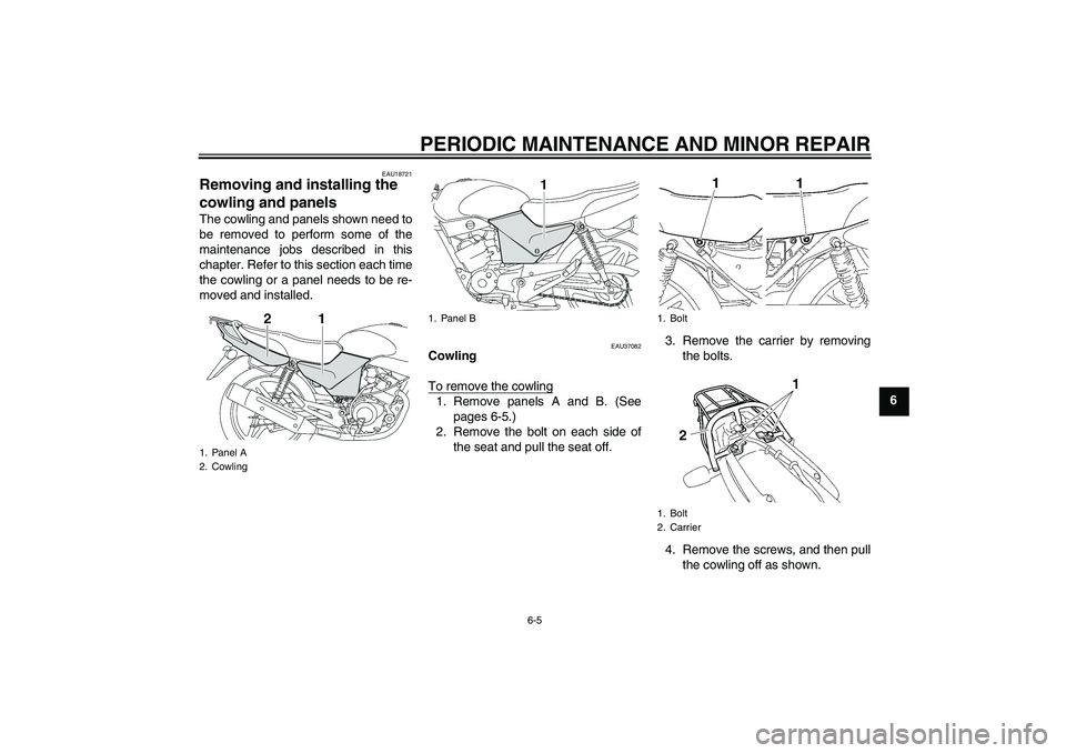 YAMAHA YBR125 2006  Owners Manual PERIODIC MAINTENANCE AND MINOR REPAIR
6-5
6
EAU18721
Removing and installing the 
cowling and panels The cowling and panels shown need to
be removed to perform some of the
maintenance jobs described i