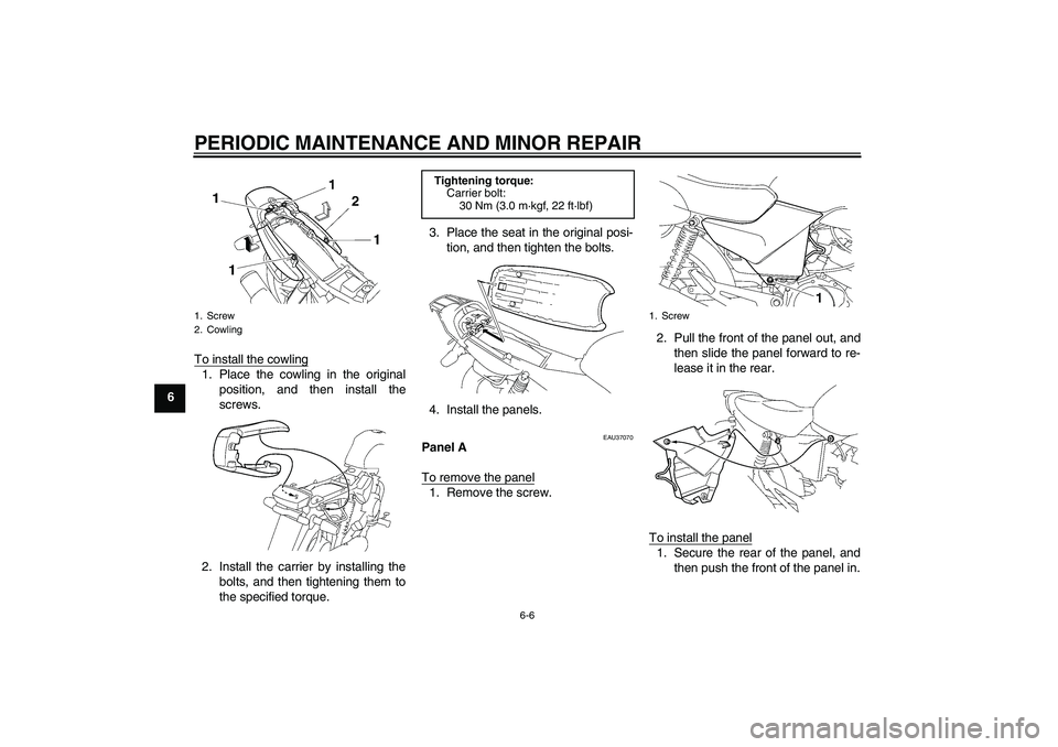 YAMAHA YBR125 2006  Owners Manual PERIODIC MAINTENANCE AND MINOR REPAIR
6-6
6To install the cowling
1. Place the cowling in the original
position, and then install the
screws.
2. Install the carrier by installing the
bolts, and then t