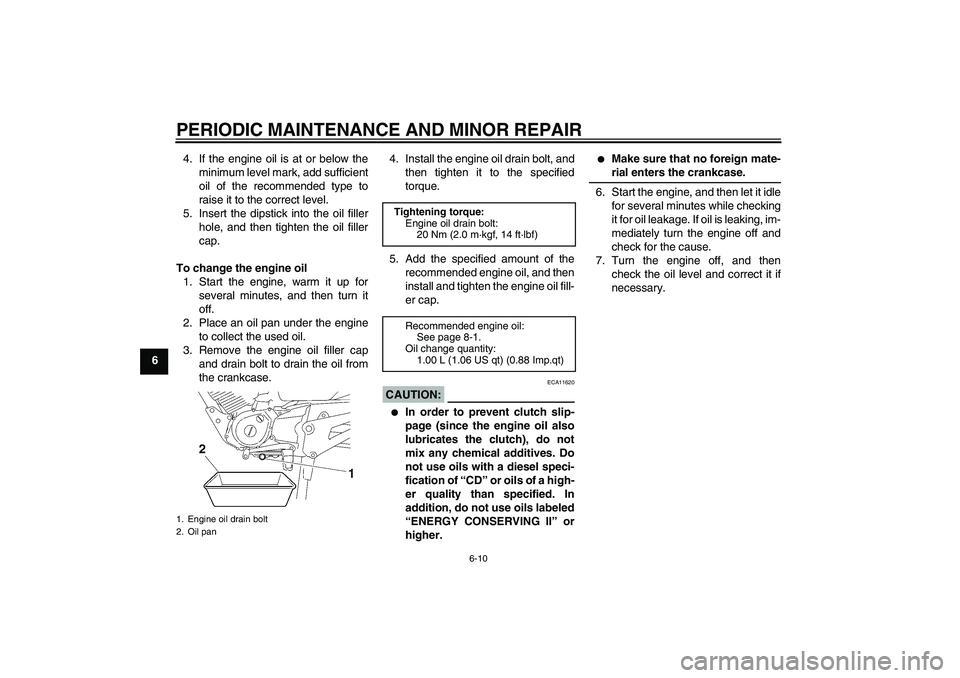YAMAHA YBR125 2006  Owners Manual PERIODIC MAINTENANCE AND MINOR REPAIR
6-10
64. If the engine oil is at or below the
minimum level mark, add sufficient
oil of the recommended type to
raise it to the correct level.
5. Insert the dipst