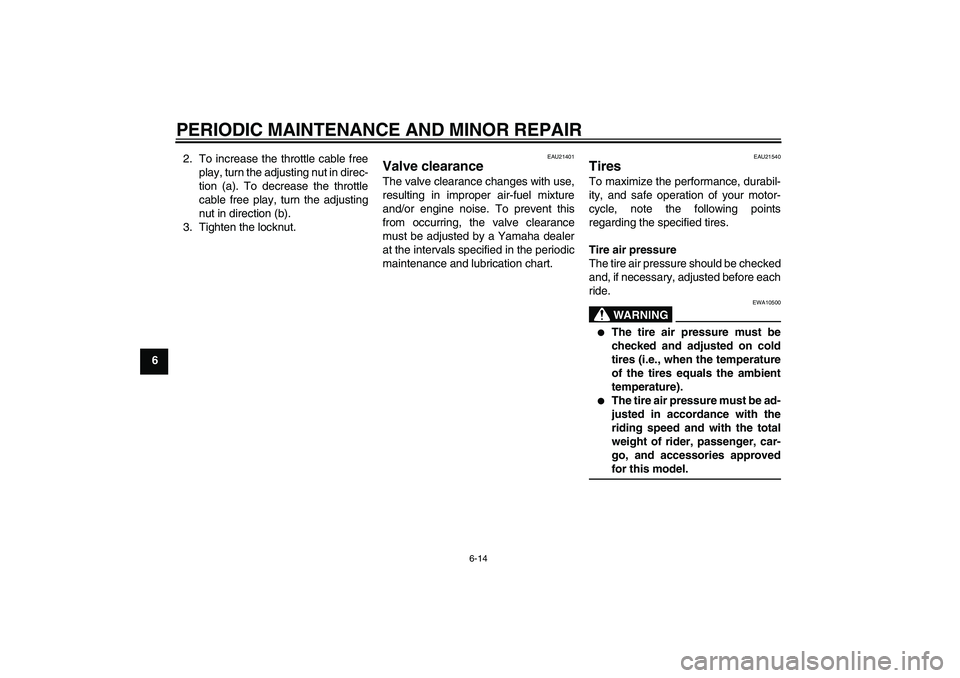 YAMAHA YBR125 2006 User Guide PERIODIC MAINTENANCE AND MINOR REPAIR
6-14
62. To increase the throttle cable free
play, turn the adjusting nut in direc-
tion (a). To decrease the throttle
cable free play, turn the adjusting
nut in YAMAHA YBR125 2006 User Guide PERIODIC MAINTENANCE AND MINOR REPAIR
6-14
62. To increase the throttle cable free
play, turn the adjusting nut in direc-
tion (a). To decrease the throttle
cable free play, turn the adjusting
nut in