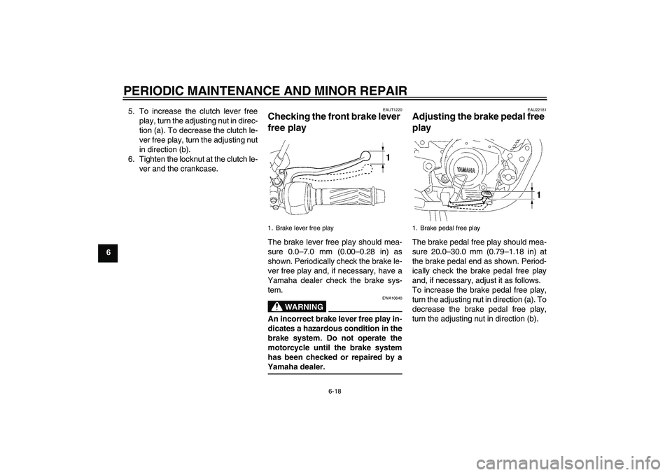 YAMAHA YBR125 2006 Service Manual PERIODIC MAINTENANCE AND MINOR REPAIR
6-18
65. To increase the clutch lever free
play, turn the adjusting nut in direc-
tion (a). To decrease the clutch le-
ver free play, turn the adjusting nut
in di