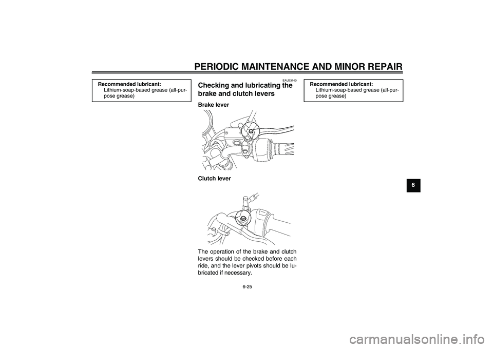 YAMAHA YBR125 2006 Workshop Manual PERIODIC MAINTENANCE AND MINOR REPAIR
6-25
6
EAU23140
Checking and lubricating the 
brake and clutch levers Brake lever
Clutch lever
The operation of the brake and clutch
levers should be checked befo