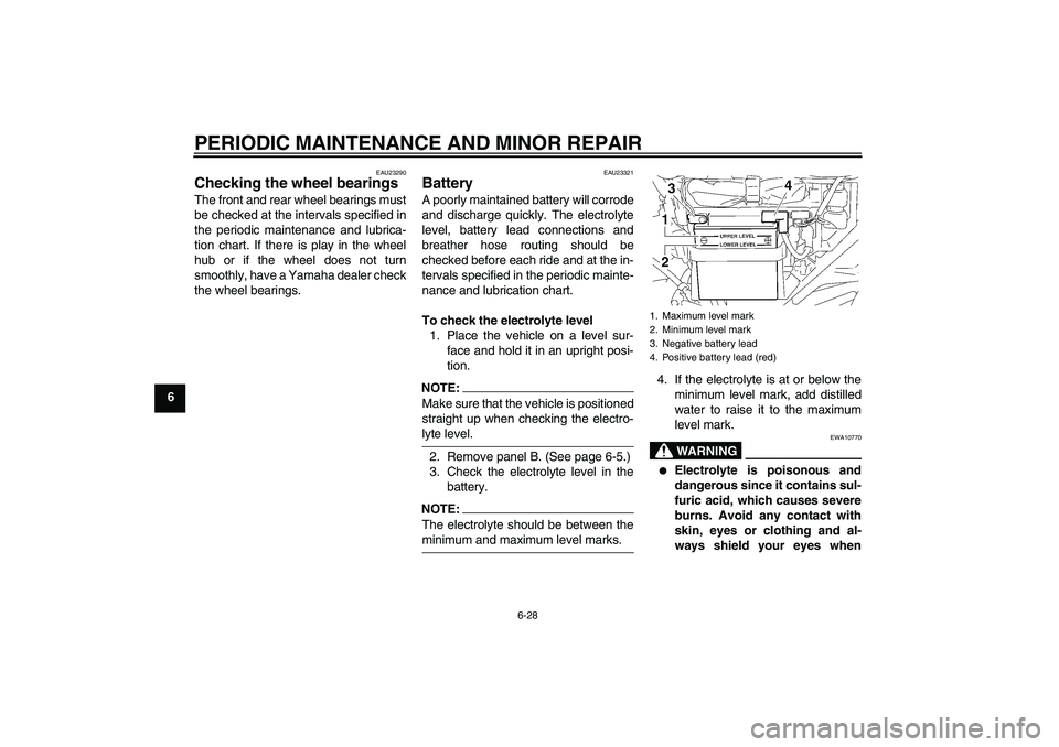 YAMAHA YBR125 2006 Workshop Manual PERIODIC MAINTENANCE AND MINOR REPAIR
6-28
6
EAU23290
Checking the wheel bearings The front and rear wheel bearings must
be checked at the intervals specified in
the periodic maintenance and lubrica-
