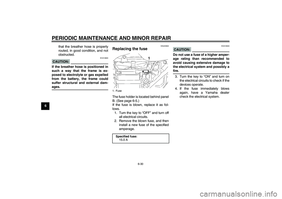 YAMAHA YBR125 2006 Repair Manual PERIODIC MAINTENANCE AND MINOR REPAIR
6-30
6that the breather hose is properly
routed, in good condition, and not
obstructed.
CAUTION:
ECA10600
If the breather hose is positioned in
such a way that th