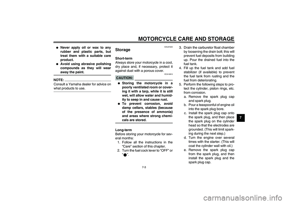 YAMAHA YBR125 2006 Manual PDF MOTORCYCLE CARE AND STORAGE
7-3
7

Never apply oil or wax to any
rubber and plastic parts, but
treat them with a suitable care
product.

Avoid using abrasive polishing
compounds as they will wearawa