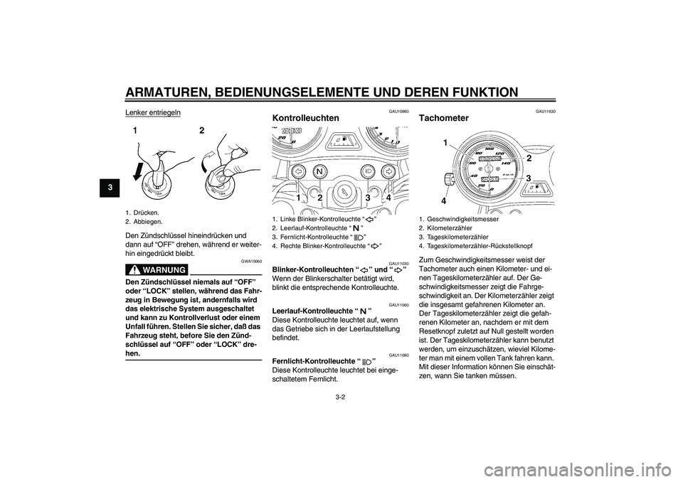 YAMAHA YBR125 2005  Betriebsanleitungen (in German) ARMATUREN, BEDIENUNGSELEMENTE UND DEREN FUNKTION
3-2
3
Lenker entriegelnDen Zündschlüssel hineindrücken und 
dann auf “OFF” drehen, während er weiter-
hin eingedrückt bleibt.
WARNUNG
GWA10060