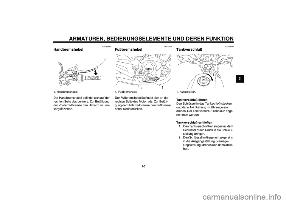 YAMAHA YBR125 2005  Betriebsanleitungen (in German) ARMATUREN, BEDIENUNGSELEMENTE UND DEREN FUNKTION
3-5
3
GAU12890
Handbremshebel Der Handbremshebel befindet sich auf der 
rechten Seite des Lenkers. Zur Betätigung 
der Vorderradbremse den Hebel zum L