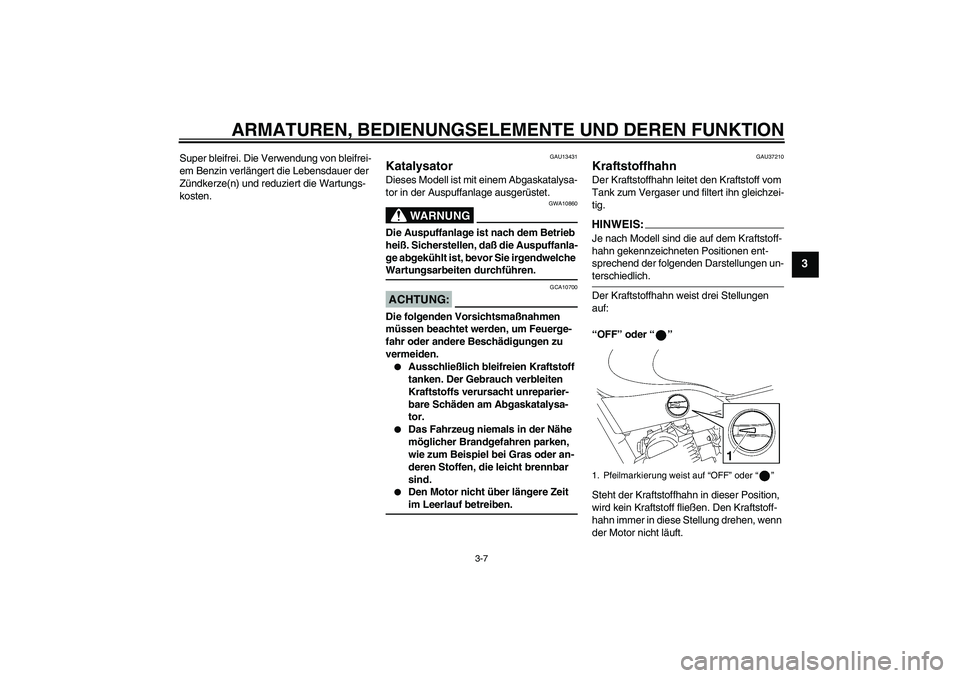 YAMAHA YBR125 2005  Betriebsanleitungen (in German) ARMATUREN, BEDIENUNGSELEMENTE UND DEREN FUNKTION
3-7
3
Super bleifrei. Die Verwendung von bleifrei-
em Benzin verlängert die Lebensdauer der 
Zündkerze(n) und reduziert die Wartungs-
kosten.
GAU1343