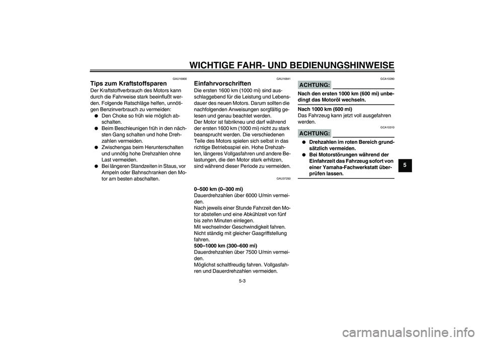 YAMAHA YBR125 2006  Betriebsanleitungen (in German) WICHTIGE FAHR- UND BEDIENUNGSHINWEISE
5-3
5
GAU16800
Tips zum Kraftstoffsparen Der Kraftstoffverbrauch des Motors kann 
durch die Fahrweise stark beeinflußt wer-
den. Folgende Ratschläge helfen, unn