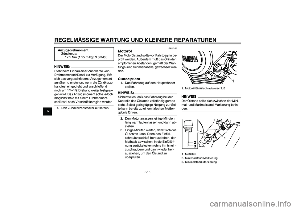 YAMAHA YBR125 2006  Betriebsanleitungen (in German) REGELMÄSSIGE WARTUNG UND KLEINERE REPARATUREN
6-10
6
HINWEIS:Steht beim Einbau einer Zündkerze kein 
Drehmomentschlüssel zur Verfügung, läßt 
sich das vorgeschriebene Anzugsmoment 
annähernd er