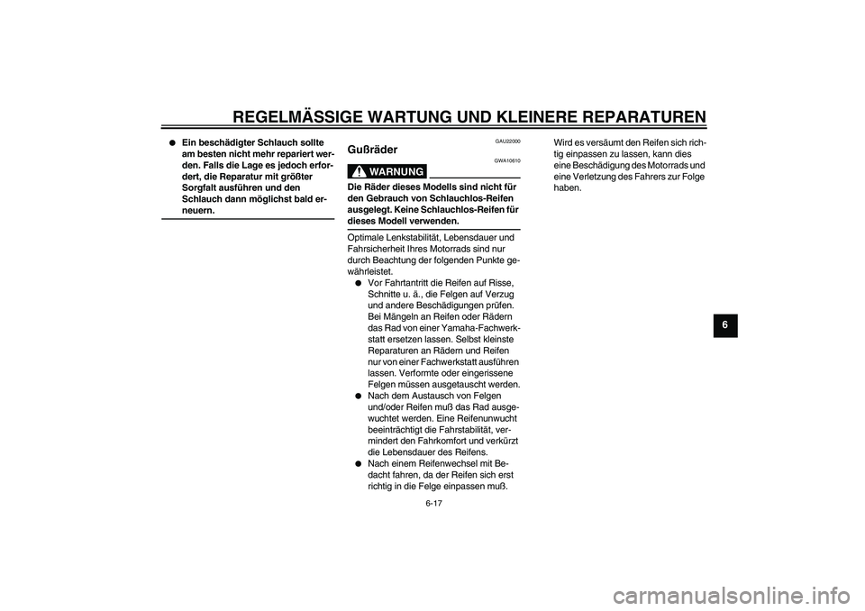 YAMAHA YBR125 2006  Betriebsanleitungen (in German) REGELMÄSSIGE WARTUNG UND KLEINERE REPARATUREN
6-17
6

Ein beschädigter Schlauch sollte 
am besten nicht mehr repariert wer-
den. Falls die Lage es jedoch erfor-
dert, die Reparatur mit größter 
S