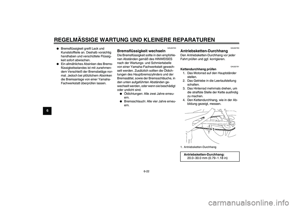 YAMAHA YBR125 2006  Betriebsanleitungen (in German) REGELMÄSSIGE WARTUNG UND KLEINERE REPARATUREN
6-22
6

Bremsflüssigkeit greift Lack und 
Kunststoffteile an. Deshalb vorsichtig 
handhaben und verschüttete Flüssig-
keit sofort abwischen.

Ein al