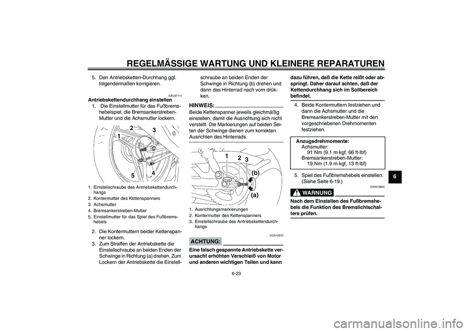 YAMAHA YBR125 2006  Betriebsanleitungen (in German) REGELMÄSSIGE WARTUNG UND KLEINERE REPARATUREN
6-23
6
5. Den Antriebsketten-Durchhang ggf. 
folgendermaßen korrigieren.
GAU37111
Antriebskettendurchhang einstellen
1.  Die Einstellmutter für das Fu