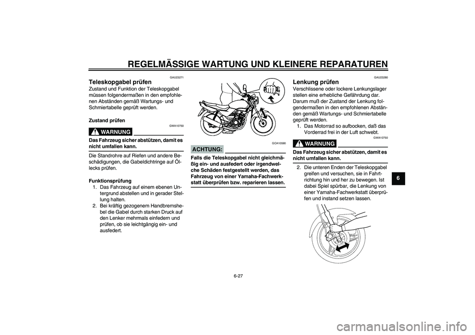 YAMAHA YBR125 2006  Betriebsanleitungen (in German) REGELMÄSSIGE WARTUNG UND KLEINERE REPARATUREN
6-27
6
GAU23271
Teleskopgabel prüfen Zustand und Funktion der Teleskopgabel 
müssen folgendermaßen in den empfohle-
nen Abständen gemäß Wartungs- u