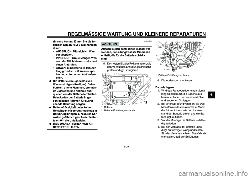 YAMAHA YBR125 2006  Betriebsanleitungen (in German) REGELMÄSSIGE WARTUNG UND KLEINERE REPARATUREN
6-29
6
rührung kommt, führen Sie die fol-
genden ERSTE HILFE-Maßnahmen 
durch.
ÄUßERLICH: Mit reichlich Was-
ser abspülen.
INNERLICH: Große Meng