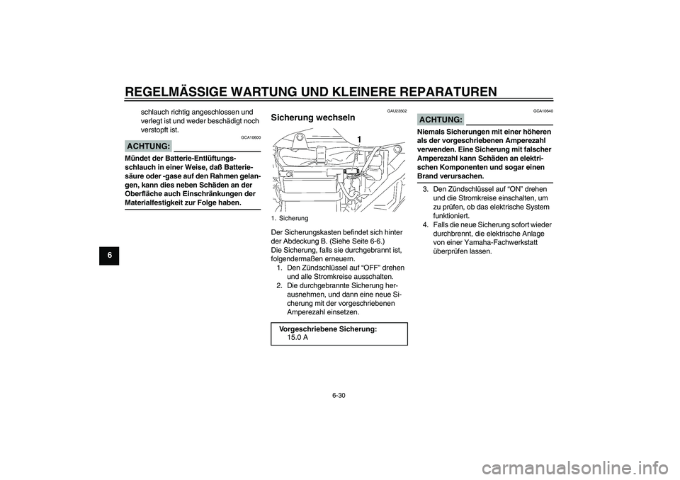 YAMAHA YBR125 2006  Betriebsanleitungen (in German) REGELMÄSSIGE WARTUNG UND KLEINERE REPARATUREN
6-30
6
schlauch richtig angeschlossen und 
verlegt ist und weder beschädigt noch 
verstopft ist.
ACHTUNG:
GCA10600
Mündet der Batterie-Entlüftungs-
sc