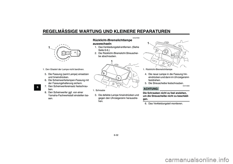 YAMAHA YBR125 2006  Betriebsanleitungen (in German) REGELMÄSSIGE WARTUNG UND KLEINERE REPARATUREN
6-32
6
5. Die Fassung (samt Lampe) einsetzen 
und hineindrücken.
6. Die Scheinwerferlampen-Fassung mit 
der Fassungshalterung sichern.
7. Den Scheinwerf