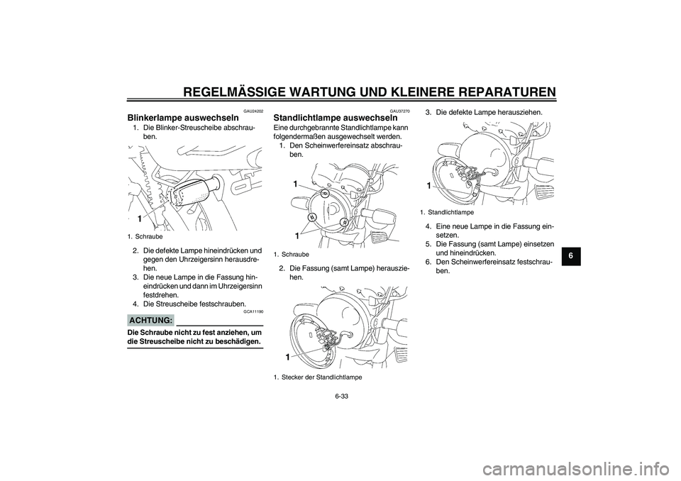 YAMAHA YBR125 2006  Betriebsanleitungen (in German) REGELMÄSSIGE WARTUNG UND KLEINERE REPARATUREN
6-33
6
GAU24202
Blinkerlampe auswechseln 1. Die Blinker-Streuscheibe abschrau-
ben.
2. Die defekte Lampe hineindrücken und 
gegen den Uhrzeigersinn hera