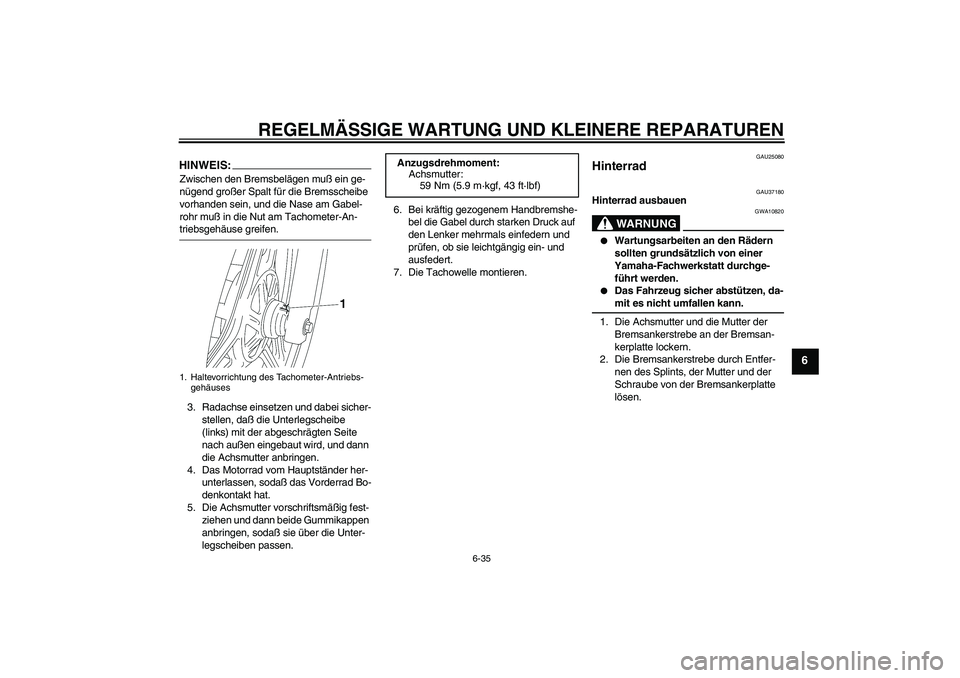 YAMAHA YBR125 2006  Betriebsanleitungen (in German) REGELMÄSSIGE WARTUNG UND KLEINERE REPARATUREN
6-35
6
HINWEIS:Zwischen den Bremsbelägen muß ein ge-
nügend großer Spalt für die Bremsscheibe 
vorhanden sein, und die Nase am Gabel-
rohr muß in d