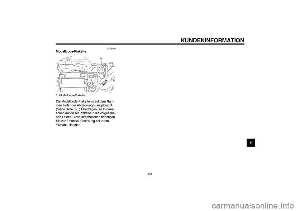 YAMAHA YBR125 2006  Betriebsanleitungen (in German) KUNDENINFORMATION
9-2
9
GAU36980
Modellcode-Plakette 
Die Modellcode-Plakette ist auf dem Rah-
men hinter der Abdeckung B angebracht. 
(Siehe Seite 6-6.) Übertragen Sie Informa-
tionen auf dieser Pla