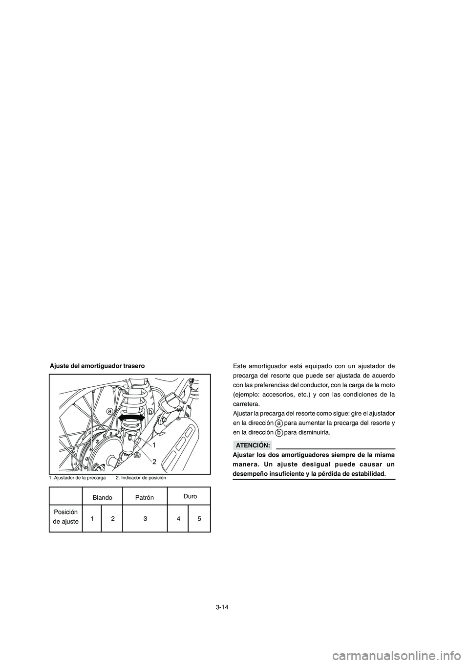 YAMAHA YBR125 2006 Manuale de Empleo (in Spanish) Posición
de ajuste
3-14 Este amortiguador está equipado con un ajustador de
precarga del resorte que puede ser ajustada de acuerdo
con las preferencias del conductor, con la carga de la moto
(ejempl YAMAHA YBR125 2006 Manuale de Empleo (in Spanish) Posición
de ajuste
3-14 Este amortiguador está equipado con un ajustador de
precarga del resorte que puede ser ajustada de acuerdo
con las preferencias del conductor, con la carga de la moto
(ejempl