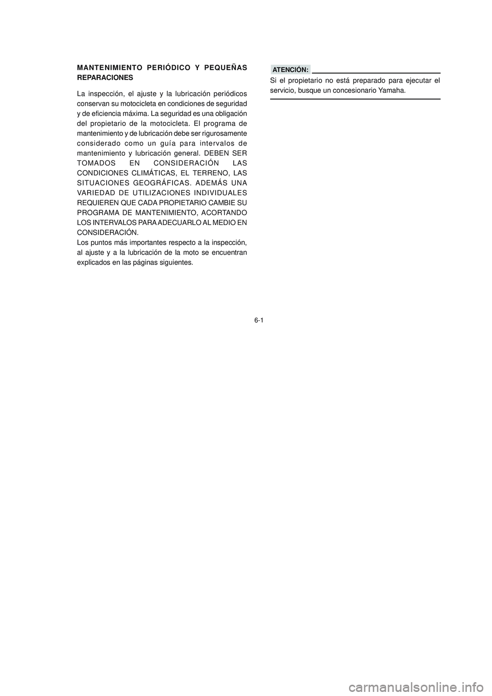 YAMAHA YBR125 2006 Manuale de Empleo (in Spanish) MANTENIMIENTO PERIÓDICO Y PEQUEÑAS
REPARACIONES
6-1
La inspección, el ajuste y la lubricación periódicos
conservan su motocicleta en condiciones de seguridad
y de eficiencia máxima. La seguridad YAMAHA YBR125 2006 Manuale de Empleo (in Spanish) MANTENIMIENTO PERIÓDICO Y PEQUEÑAS
REPARACIONES
6-1
La inspección, el ajuste y la lubricación periódicos
conservan su motocicleta en condiciones de seguridad
y de eficiencia máxima. La seguridad