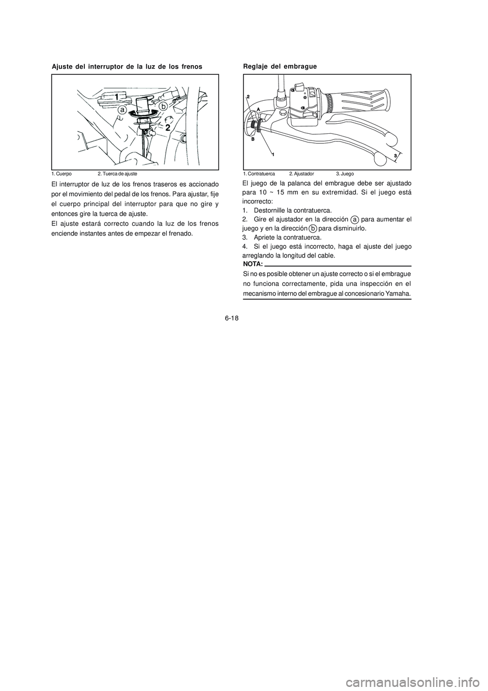 YAMAHA YBR125 2006  Manuale de Empleo (in Spanish) Ajuste del interruptor de la luz de los frenos
El interruptor de luz de los frenos traseros es accionado
por el movimiento del pedal de los frenos. Para ajustar, fije
el cuerpo principal del interrupt