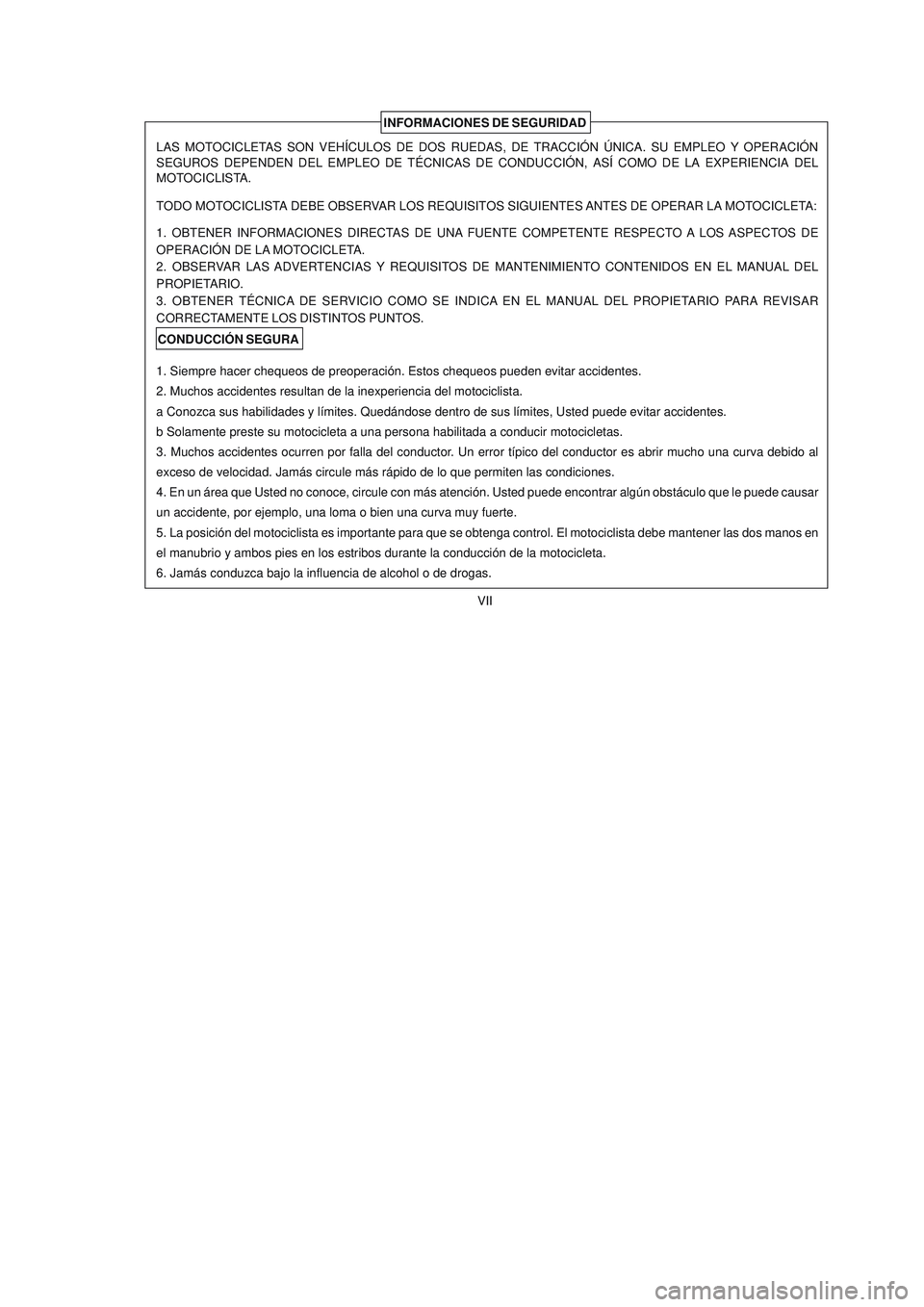 YAMAHA YBR125 2006  Manuale de Empleo (in Spanish) INFORMACIONES DE SEGURIDAD
CONDUCCIÓN SEGURA LAS MOTOCICLETAS SON VEHÍCULOS DE DOS RUEDAS, DE TRACCIÓN ÚNICA. SU EMPLEO Y OPERACIÓN
SEGUROS DEPENDEN DEL EMPLEO DE TÉCNICAS DE CONDUCCIÓN, ASÍ C