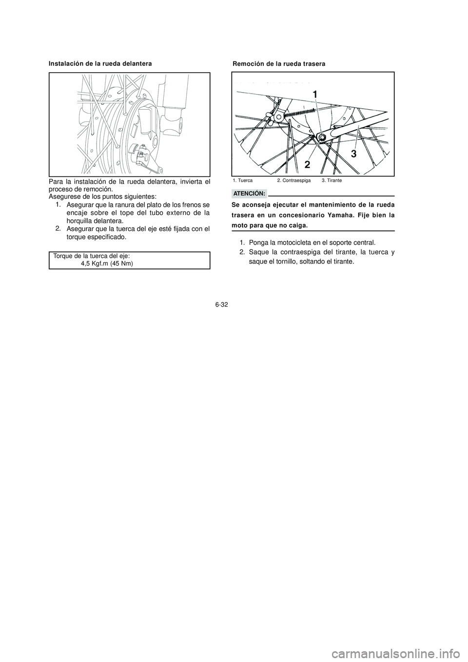 YAMAHA YBR125 2006  Manuale de Empleo (in Spanish) 6-32Remoción de la rueda trasera
1.
2.
ATENCIÓN:
Se aconseja ejecutar el mantenimiento de la rueda
trasera en un concesionario Yamaha. Fije bien la
moto para que no caiga.
1. Tuerca 2. Contraespiga 