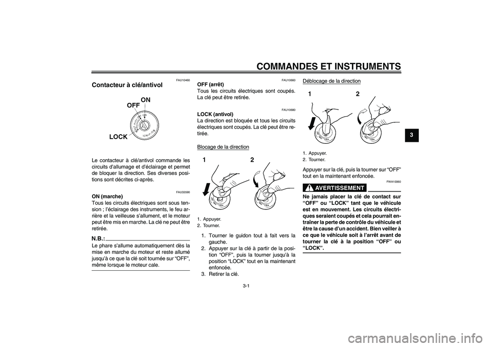 YAMAHA YBR125 2005  Notices Demploi (in French) COMMANDES ET INSTRUMENTS
3-1
3
FAU10460
Contacteur à clé/antivol Le contacteur à clé/antivol commande les
circuits d’allumage et d’éclairage et permet
de bloquer la direction. Ses diverses po