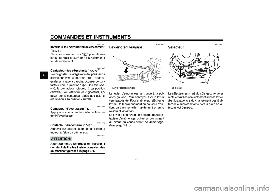 YAMAHA YBR125 2005  Notices Demploi (in French) COMMANDES ET INSTRUMENTS
3-4
3
FAU12400
Inverseur feu de route/feu de croisement 
“/” 
Placer ce contacteur sur “” pour allumer
le feu de route et sur “” pour allumer le
feu de croisement.