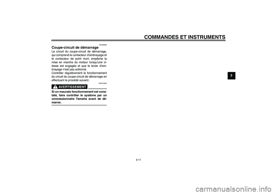 YAMAHA YBR125 2005  Notices Demploi (in French) COMMANDES ET INSTRUMENTS
3-11
3
FAU36950
Coupe-circuit de démarrage Le circuit du coupe-circuit de démarrage,
qui comprend le contacteur d’embrayage et
le contacteur de point mort, empêche la
mis
